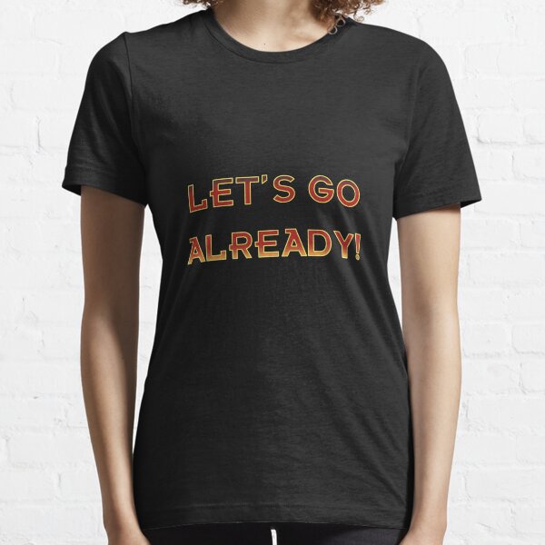 Let's go already! Essential T-Shirt