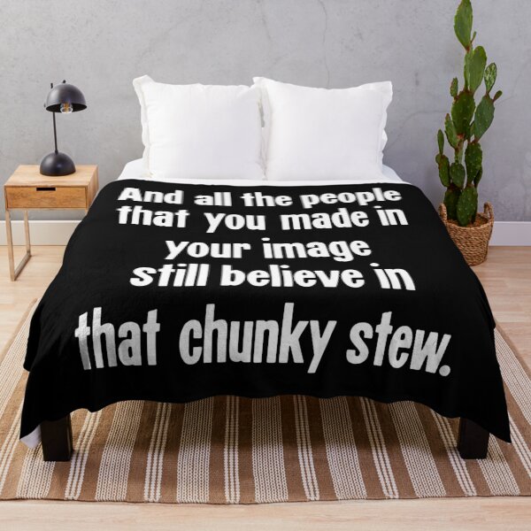 Item preview, And the People That You Made In Your Image Still Believe In That Chunky Stew. designed and sold by Good-Looking Corpse.