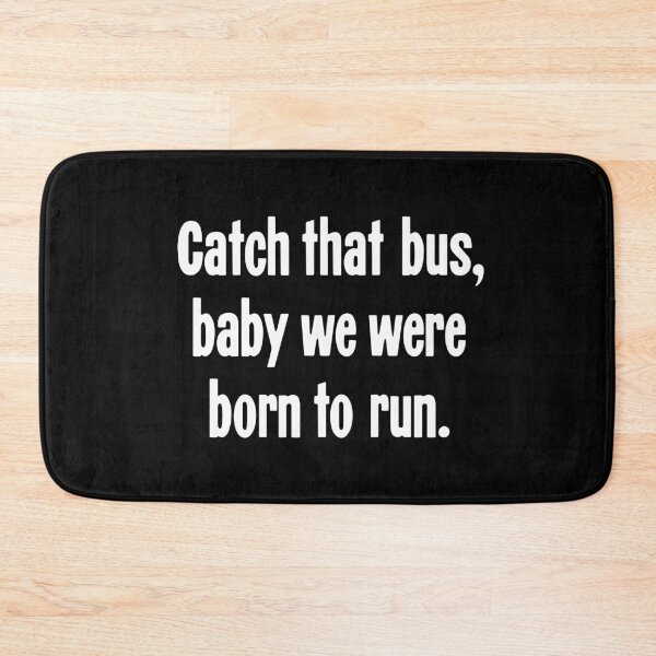 Item preview, Catch That Bus, Baby We Were Born To Run designed and sold by Good-Looking Corpse.
