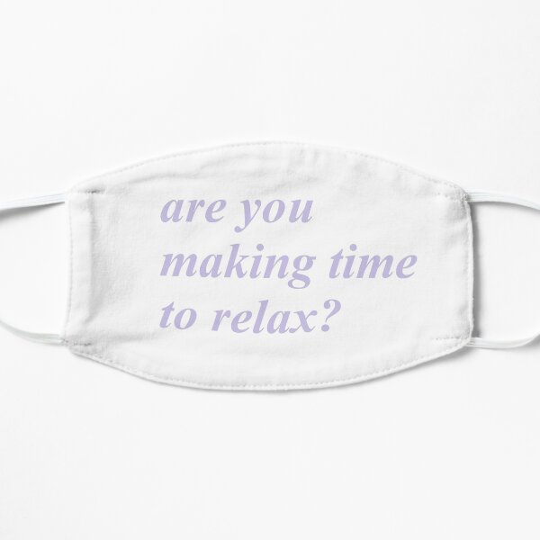 are you making time to relax? Flat Mask