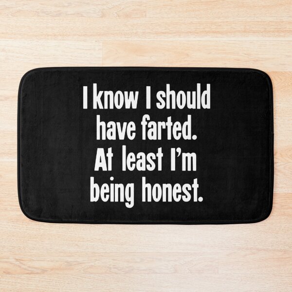 Item preview, I Know I Should Have Farted. At Least I'm Being Honest. designed and sold by Good-Looking Corpse.