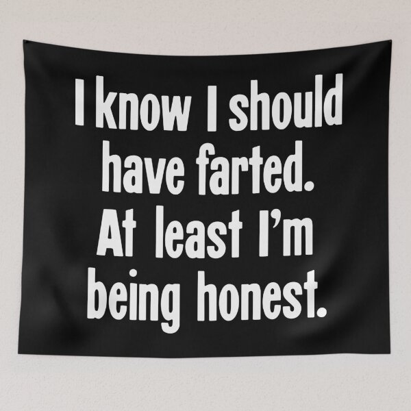 Item preview, I Know I Should Have Farted. At Least I'm Being Honest. designed and sold by Good-Looking Corpse.