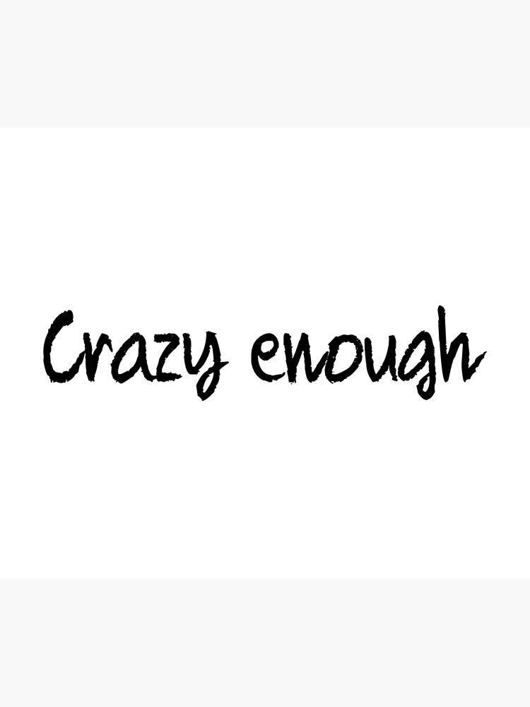 "Crazy enough" Poster for Sale by Kapotutikapi Redbubble