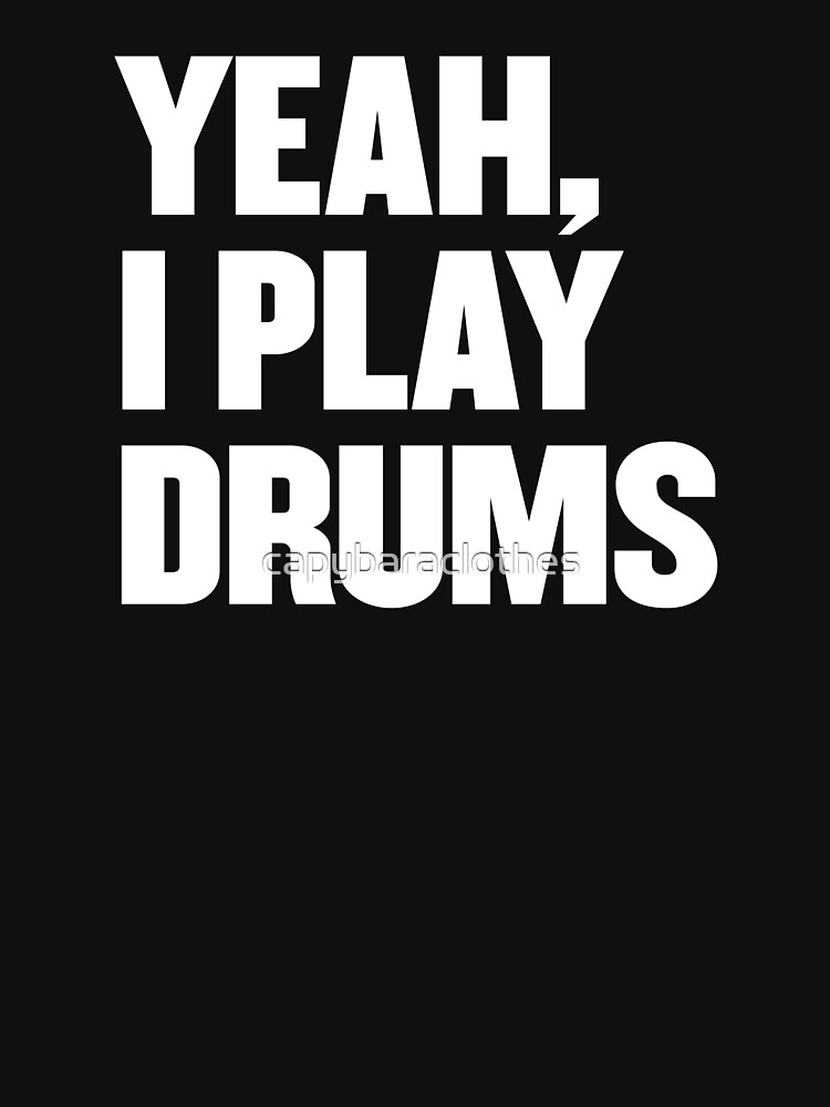 Yeah I Play Drums Funny Drummer Shirt For Drum Players T Shirt For Sale By Capybaraclothes 