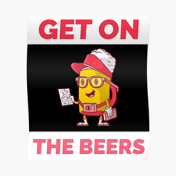 "Get On The Beers " Poster for Sale by Rcasadesign Redbubble