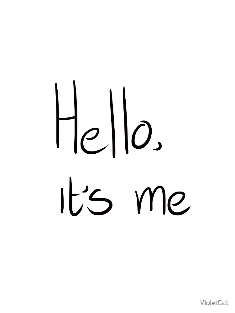 Hello Its Me T Shirt By Violetcat Redbubble