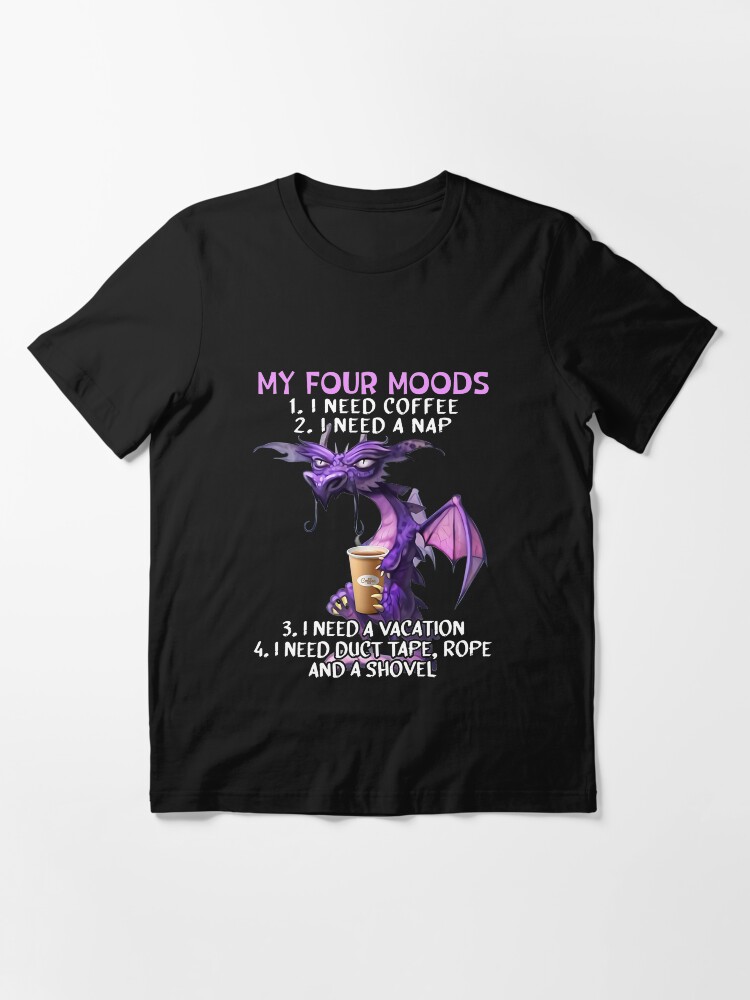 Alternate view of My four moods I need coffee i need a nap I need a vacation I need duct tape rope and a shovel Essential T-Shirt