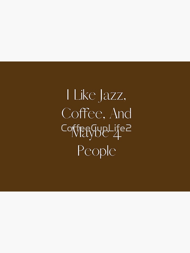 I Like Jazz, Coffee, and Maybe 4 people by CoffeeCupLife2