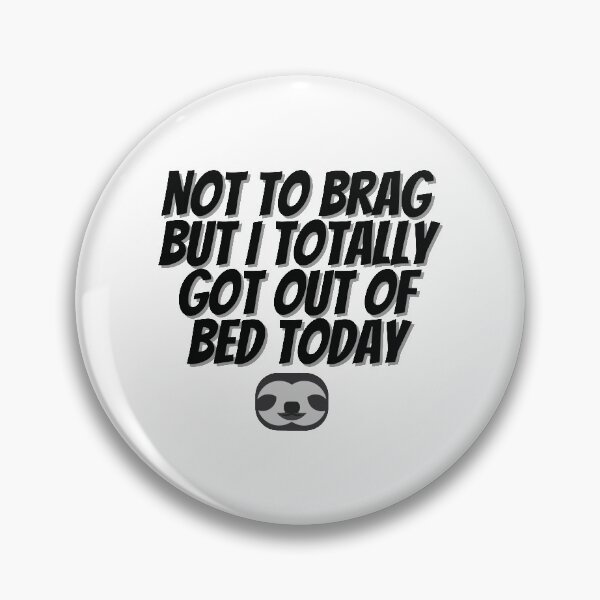Item preview, Not To Brag But I Totally Got Out Of Bed Today designed and sold by prehokage.