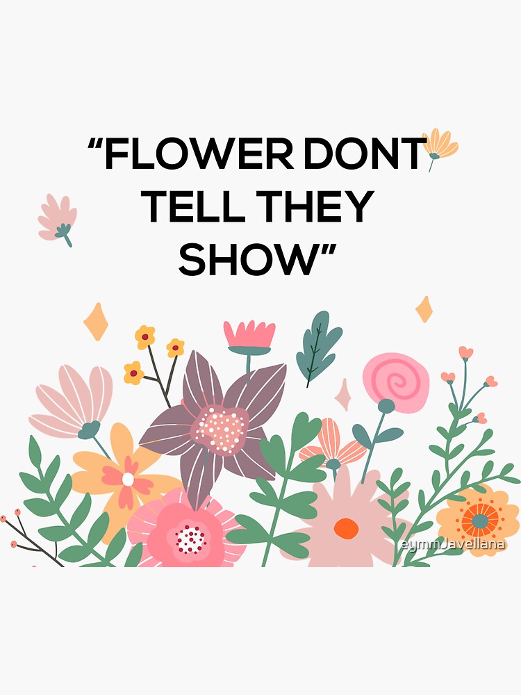"Flower Dont tell they show" Sticker by eymmJavellana Redbubble
