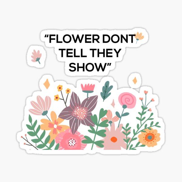"Flower Dont tell they show" Sticker by eymmJavellana Redbubble
