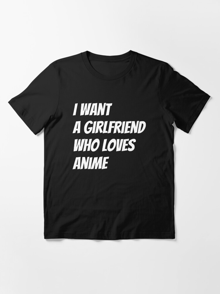 Alternate view of I want a girlfriend who loves anime Essential T-Shirt