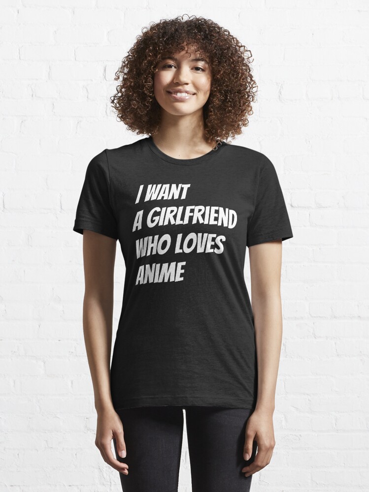 Alternate view of I want a girlfriend who loves anime Essential T-Shirt