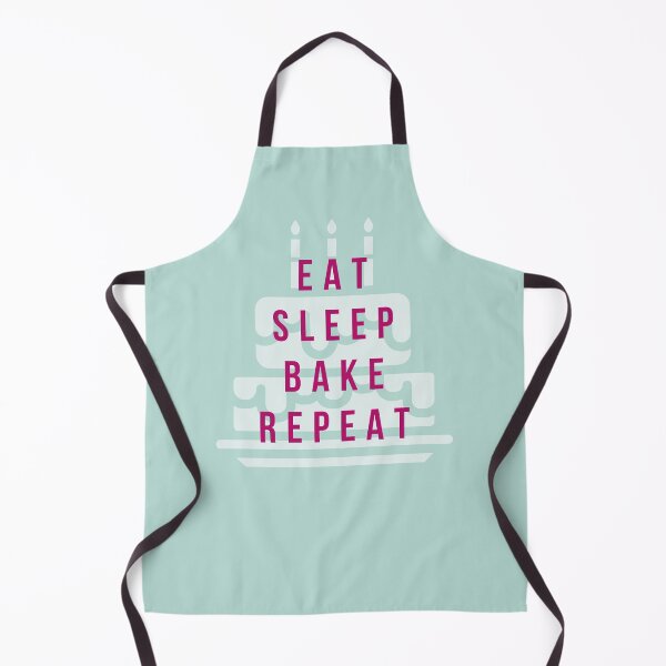 Eat, sleep, bake, repeat. Apron