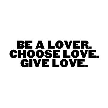 Artwork thumbnail, be a lover choose lose give love by Sunflowervol23 :)