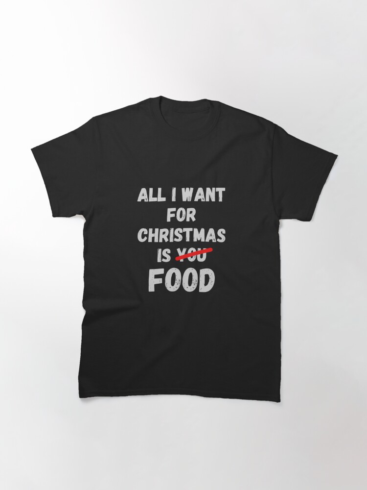 Disover All I want for Christmas is food Classic T-Shirt