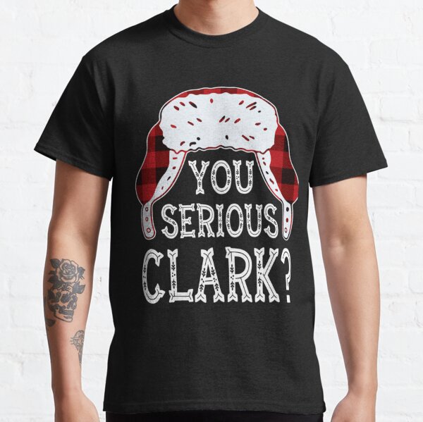 You Serious Clark Funny Ugly Christmas Sweater Classic T-Shirt