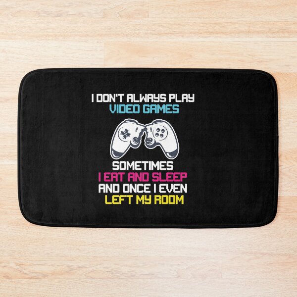 Item preview, I DONT ALWAYS PLAY VIDEO GAMES SOMETIMES I EAT AND SLEEP AND ONCE I EVEN LEFT MY ROOM  designed and sold by All in One  Design.
