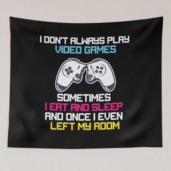 Item preview, I DONT ALWAYS PLAY VIDEO GAMES SOMETIMES I EAT AND SLEEP AND ONCE I EVEN LEFT MY ROOM  designed and sold by All in One  Design.