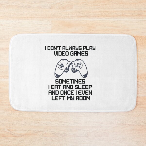 Item preview, I DONT ALWAYS PLAY VIDEO GAMES SOMETIMES I EAT AND SLEEP AND ONCE I EVEN LEFT MY ROOM  designed and sold by All in One  Design.
