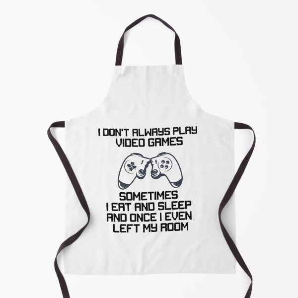 Item preview, I DONT ALWAYS PLAY VIDEO GAMES SOMETIMES I EAT AND SLEEP AND ONCE I EVEN LEFT MY ROOM designed and sold by All in One Design.