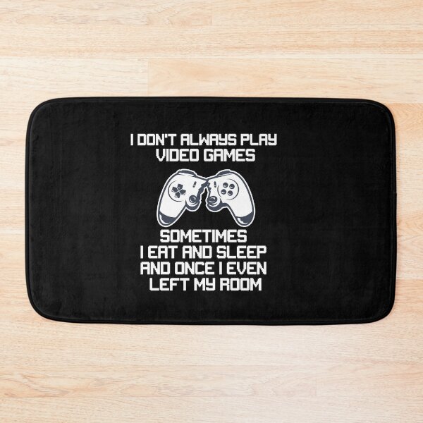 Item preview, I DONT ALWAYS PLAY VIDEO GAMES SOMETIMES I EAT AND SLEEP AND ONCE I EVEN LEFT MY ROOM  designed and sold by All in One  Design.