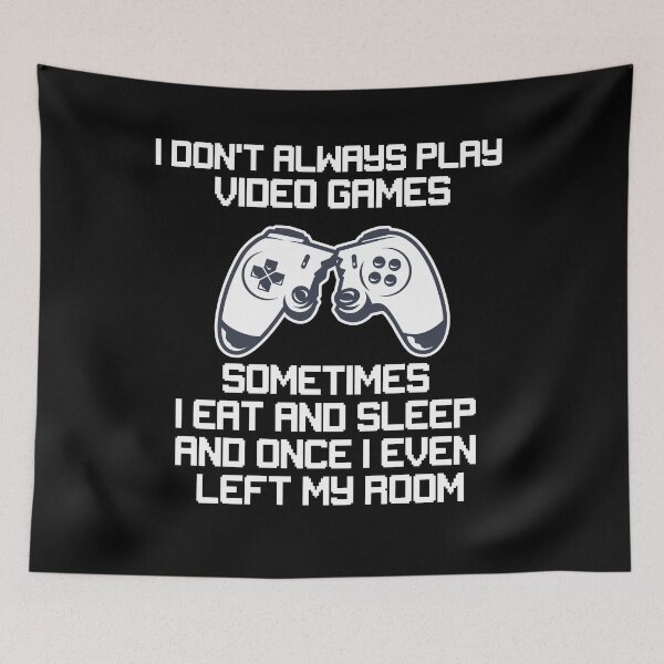Item preview, I DONT ALWAYS PLAY VIDEO GAMES SOMETIMES I EAT AND SLEEP AND ONCE I EVEN LEFT MY ROOM  designed and sold by All in One  Design.