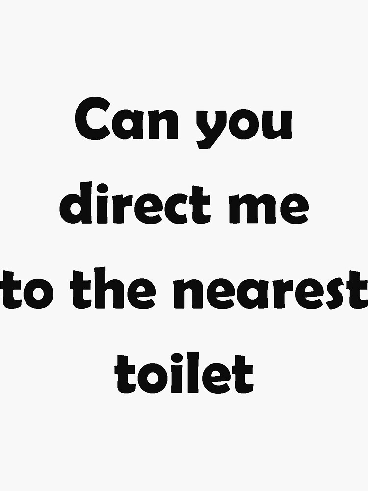 "Can you direct me to the nearest toilet" Sticker for Sale by Dogfart21