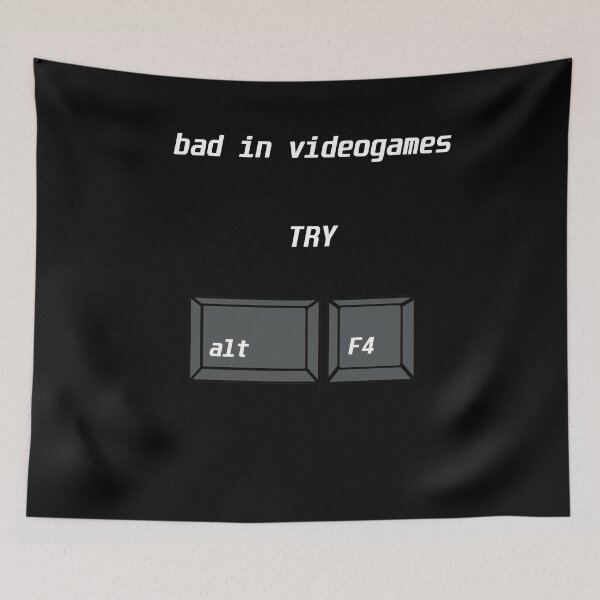 Item preview, bad in videogames try alt F4 designed and sold by dragonflyhorse.