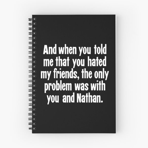 Item preview, And When You Told Me That You Hated My Friends, The Only Problem Was With You And Nathan designed and sold by Good-Looking Corpse.