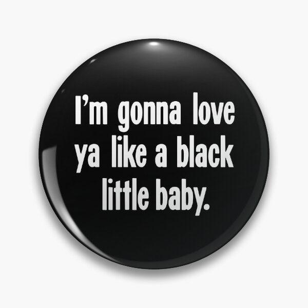 Item preview, I'm Gonna Love Ya Like A Black Little Baby designed and sold by Good-Looking Corpse.