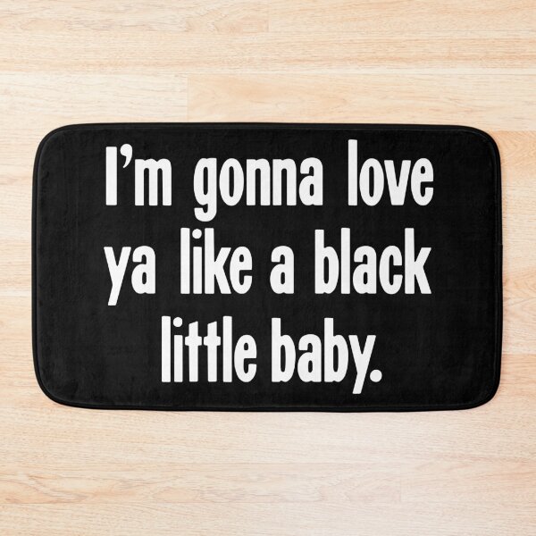 Item preview, I'm Gonna Love Ya Like A Black Little Baby designed and sold by Good-Looking Corpse.