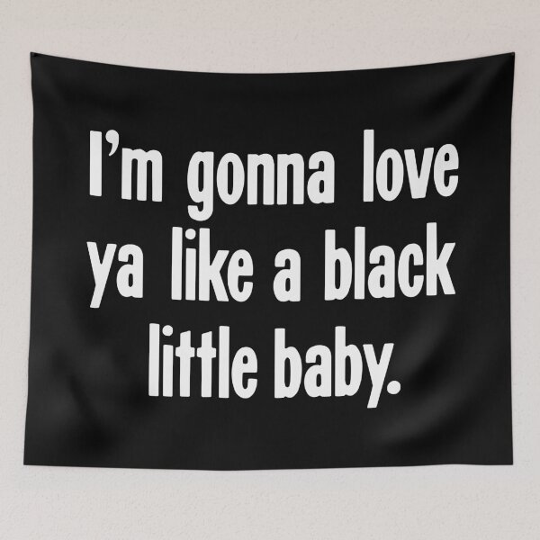 Item preview, I'm Gonna Love Ya Like A Black Little Baby designed and sold by Good-Looking Corpse.