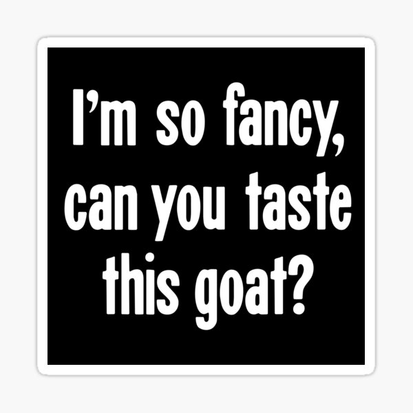 Item preview, I'm So Fancy, Can You Taste This Goat? designed and sold by Good-Looking Corpse.