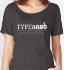 Type Snob - I'm silently judging your typeface choice Women's Relaxed Fit T-Shirt