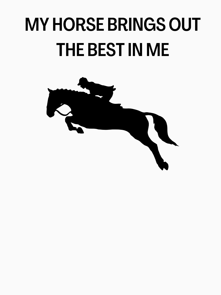 Equestrianism My Horse Brings Out The Best In Me by AutumnVibeShop