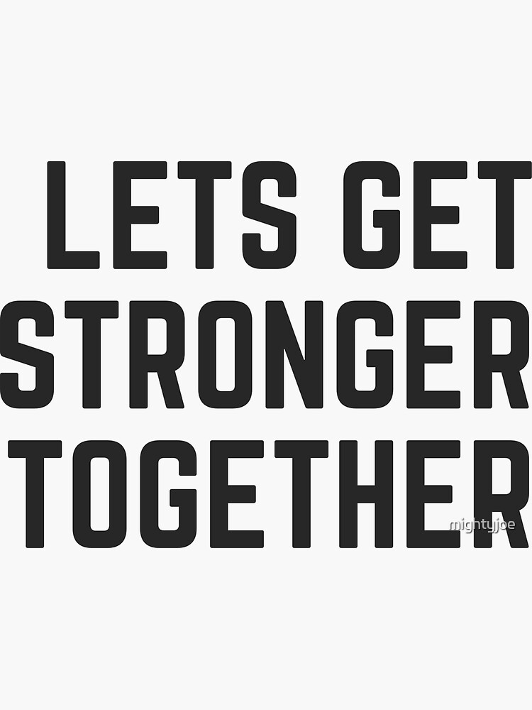 "Lets get stronger together" Sticker for Sale by mightyjoe Redbubble