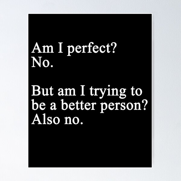 Item preview, Am I Perfect No But Am I Trying To Be A Better Person Also No - Text designed and sold by Imadovic.