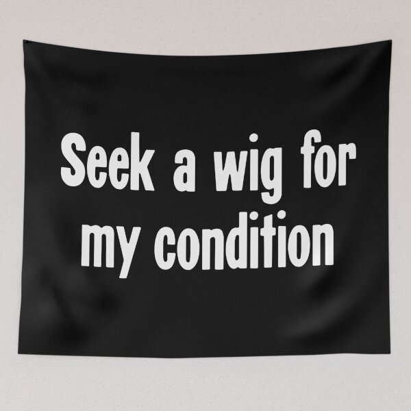 Item preview, Seek A Wig For My Condition designed and sold by Good-Looking Corpse.