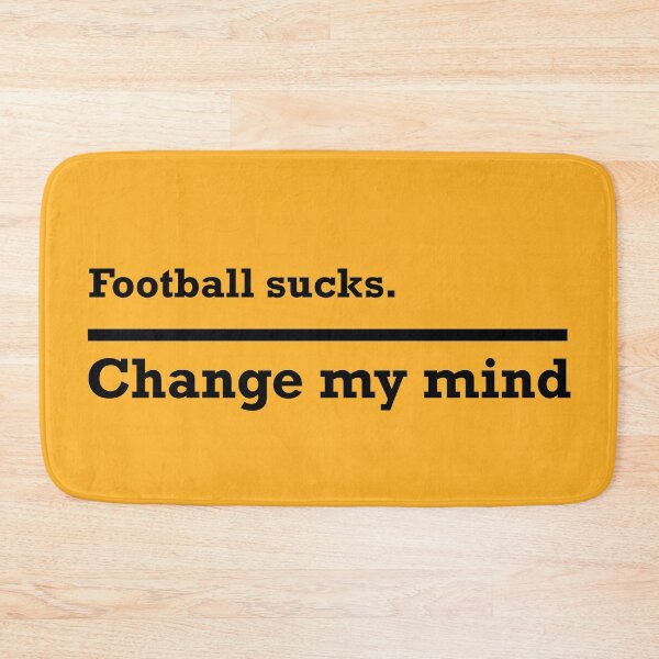 Item preview, Change my mind - Football sucks designed and sold by Cascio311.