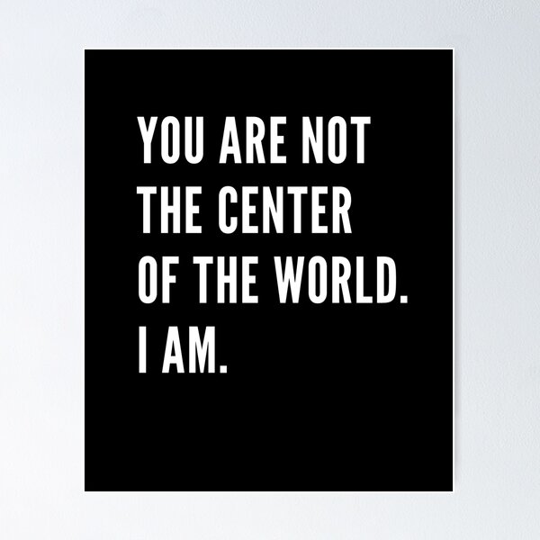 Item preview, You are not the center of the world. I am. designed and sold by 1001-designs.