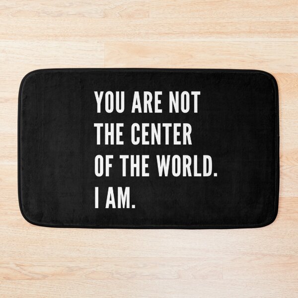 Item preview, You are not the center of the world. I am. designed and sold by 1001-designs.