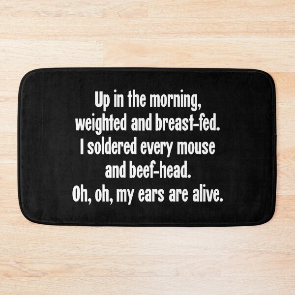 Item preview, Up In the Morning, Weighted and Breast-Fed, I Soldered Every Mouse and Beef-Head. Oh, Oh, My Ears Are Alive. designed and sold by Good-Looking Corpse.