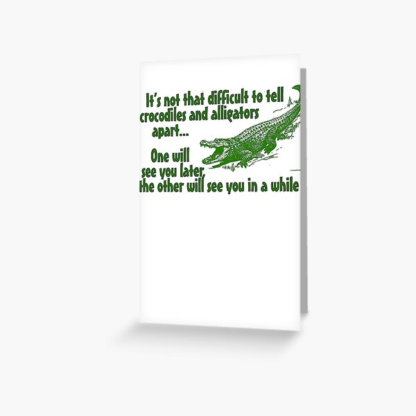 Item preview, It's not that difficult to tell crocodiles and alligators apart... one will see you later, the other will see you in a while designed and sold by digerati.