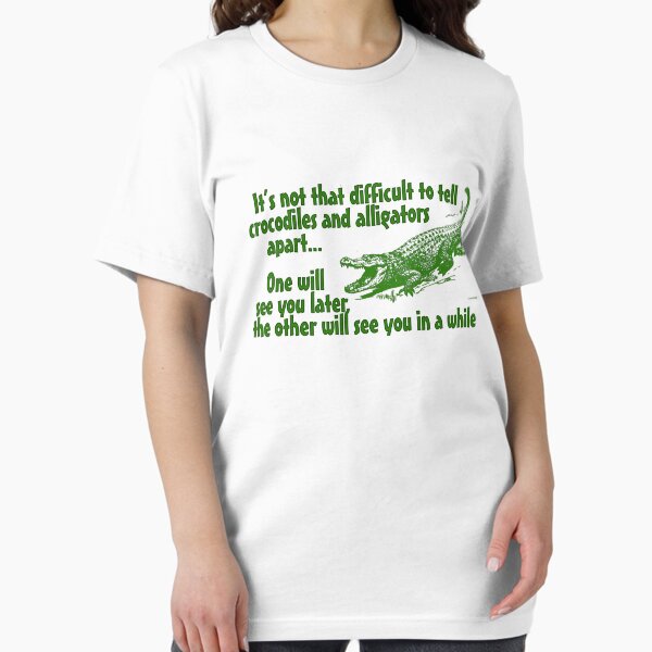 Item preview, It's not that difficult to tell crocodiles and alligators apart... one will see you later, the other will see you in a while designed and sold by digerati.