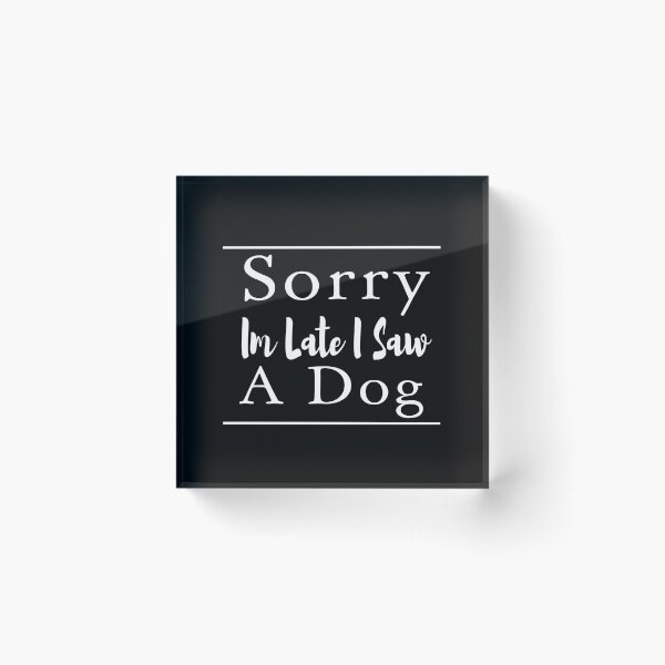Item preview, Sorry Im Late I Saw A Dog designed and sold by ZAstore.