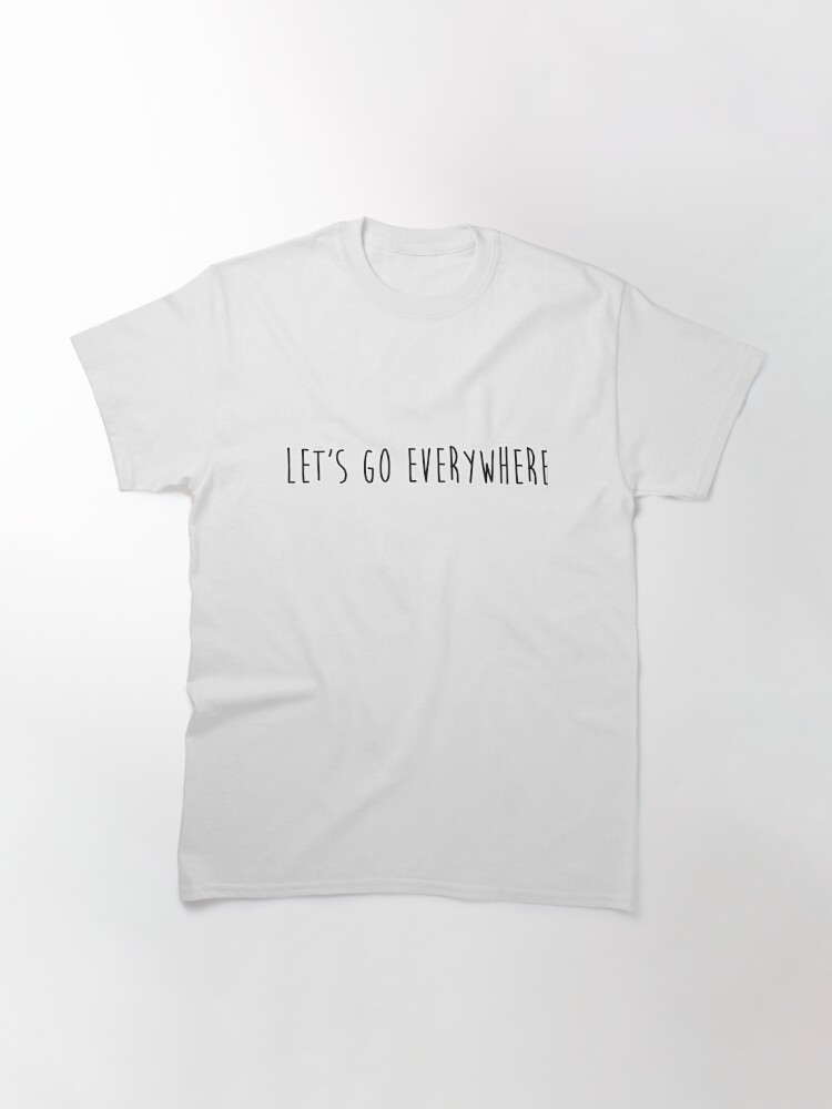 Alternate view of let's go everywhere Classic T-Shirt