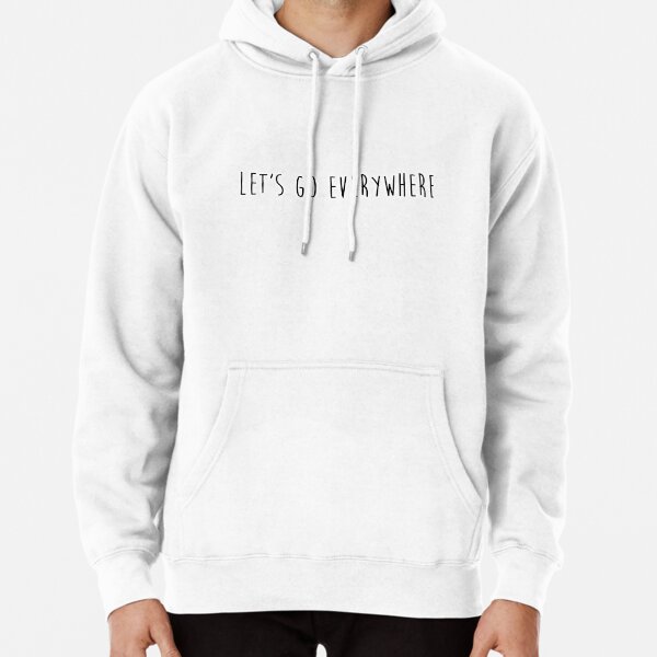 let's go everywhere Pullover Hoodie