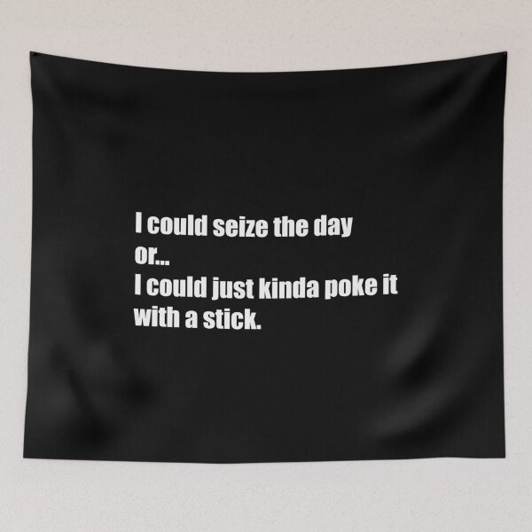 Item preview, I could seize the day or I could just kinda poke it with a stick designed and sold by sugarclip.