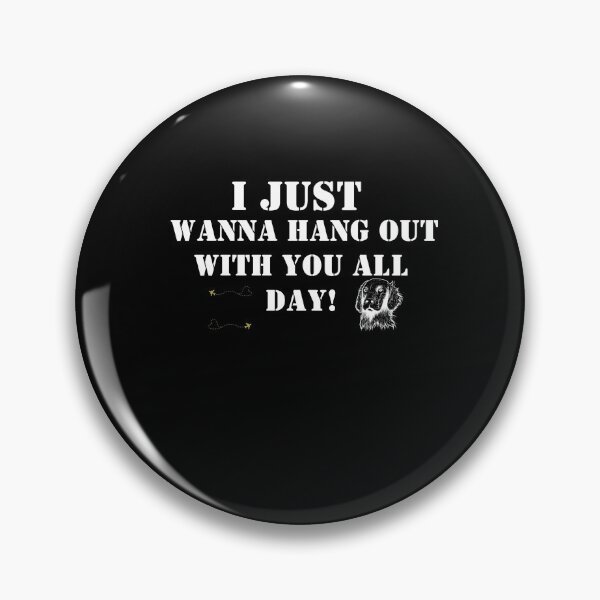 Item preview, i just wanna hang out withe you all day  designed and sold by BAFtime.